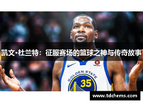 凯文·杜兰特：征服赛场的篮球之神与传奇故事