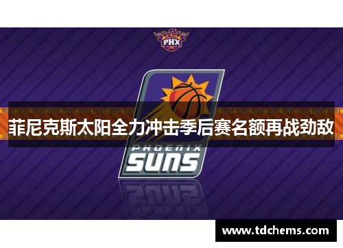 菲尼克斯太阳全力冲击季后赛名额再战劲敌