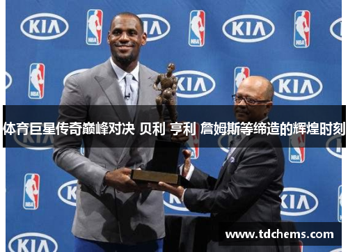 体育巨星传奇巅峰对决 贝利 亨利 詹姆斯等缔造的辉煌时刻